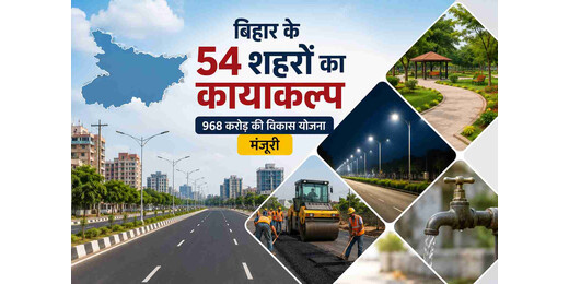 बिहार के 54 शहरों का होगा कायाकल्प, 968 करोड़ की विकास योजना को मंजूरी